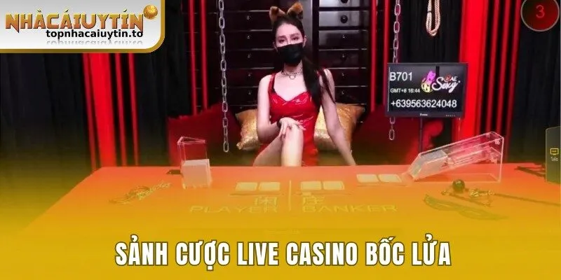 Sảnh cược Live Casino bốc lửa