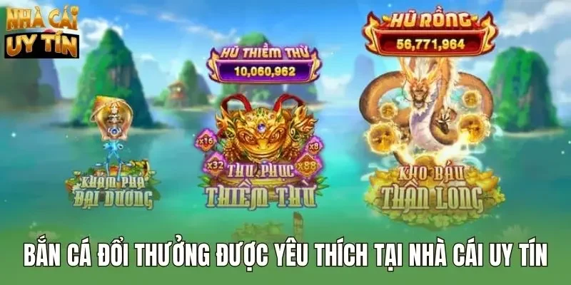Bắn cá đổi thưởng được yêu thích tại Nhà cái uy tín