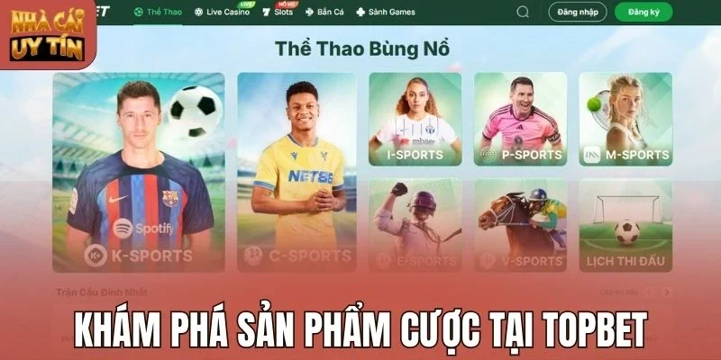 Khám phá sản phẩm cược tại Topbet