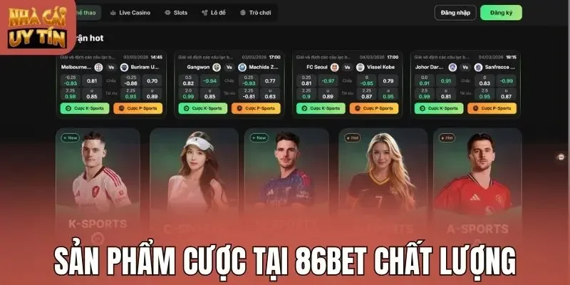 Sản phẩm cược tại 86Bet chất lượng